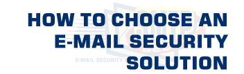 How to Choose an E-mail Security Solution